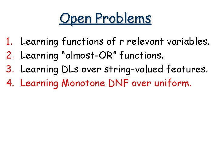 Open Problems 1. 2. 3. 4. Learning functions of r relevant variables. Learning “almost-OR”