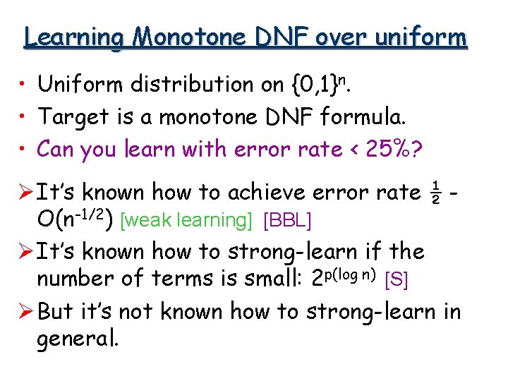 Learning Monotone DNF over uniform • Uniform distribution on {0, 1}n. • Target is