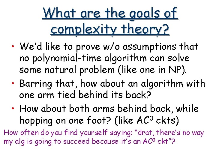 What are the goals of complexity theory? • We’d like to prove w/o assumptions