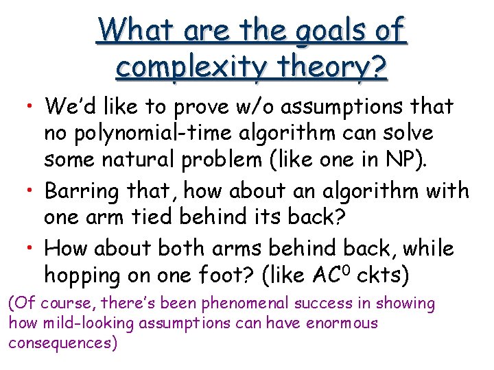 What are the goals of complexity theory? • We’d like to prove w/o assumptions