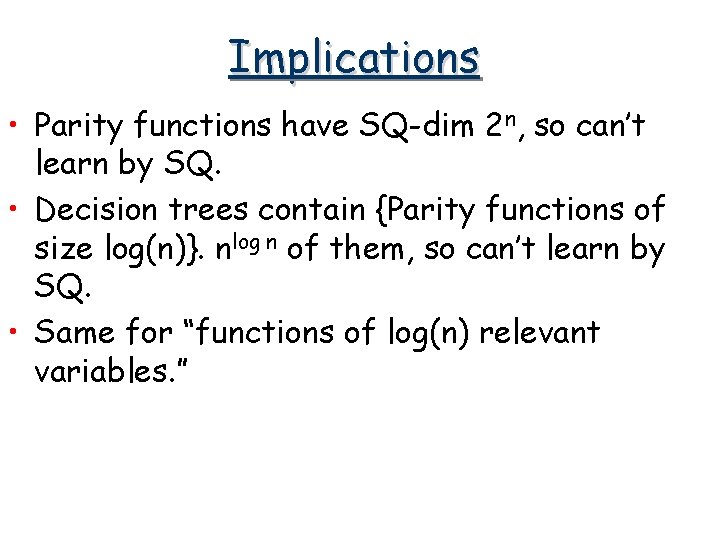 Implications • Parity functions have SQ-dim 2 n, so can’t learn by SQ. •
