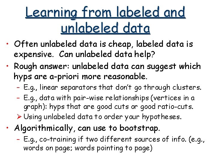 Learning from labeled and unlabeled data • Often unlabeled data is cheap, labeled data