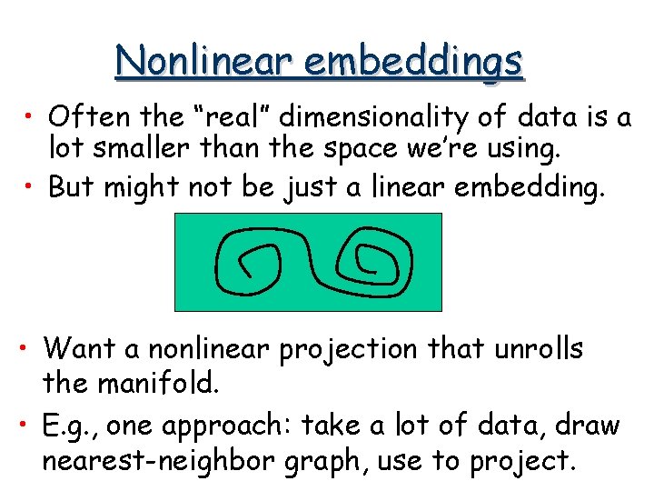 Nonlinear embeddings • Often the “real” dimensionality of data is a lot smaller than