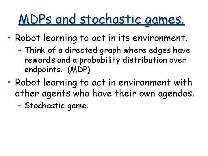 MDPs and stochastic games. • Robot learning to act in its environment. – Think
