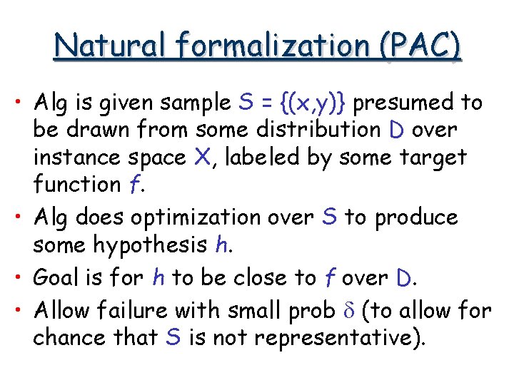 Natural formalization (PAC) • Alg is given sample S = {(x, y)} presumed to