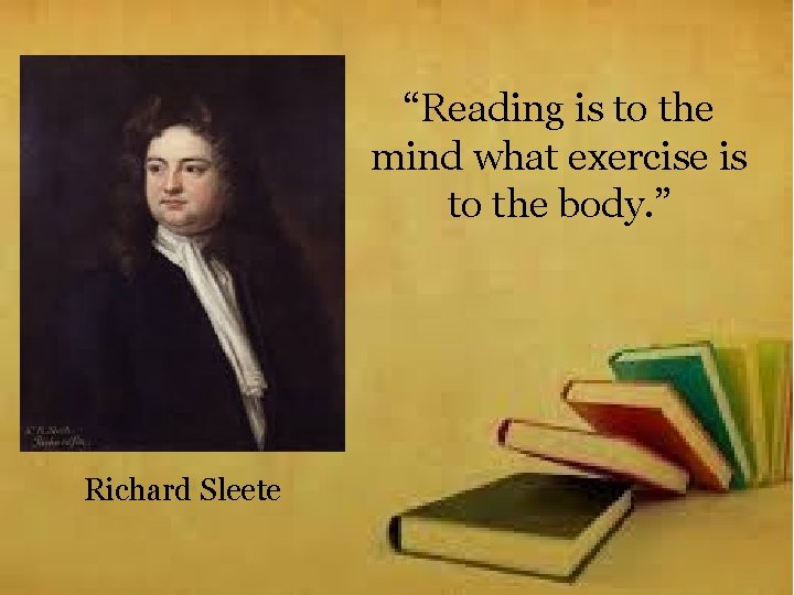 “Reading is to the mind what exercise is to the body. ” Richard Sleete