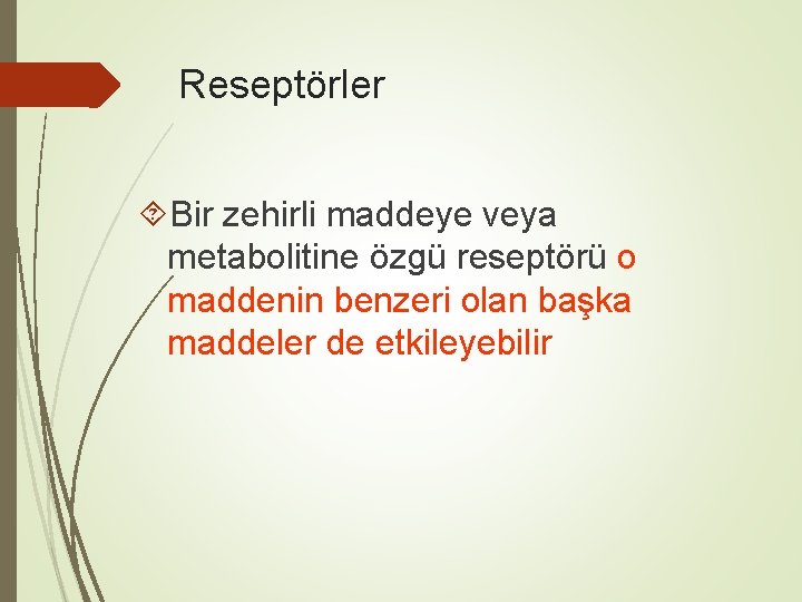 Reseptörler Bir zehirli maddeye veya metabolitine özgü reseptörü o maddenin benzeri olan başka maddeler