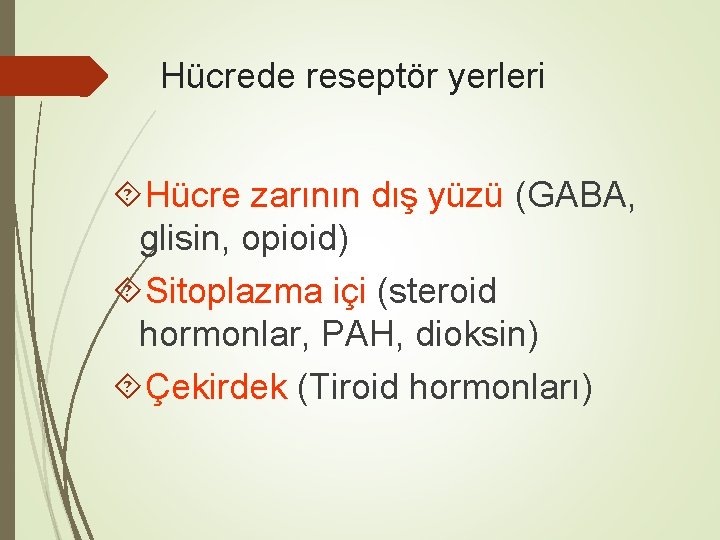 Hücrede reseptör yerleri Hücre zarının dış yüzü (GABA, glisin, opioid) Sitoplazma içi (steroid hormonlar,