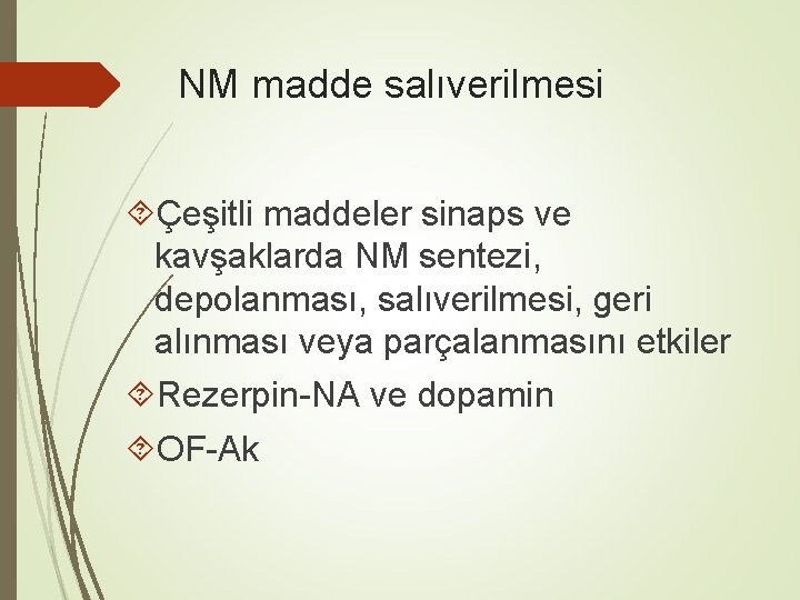 NM madde salıverilmesi Çeşitli maddeler sinaps ve kavşaklarda NM sentezi, depolanması, salıverilmesi, geri alınması