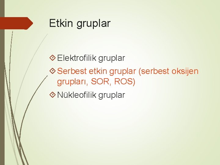 Etkin gruplar Elektrofilik gruplar Serbest etkin gruplar (serbest oksijen grupları, SOR, ROS) Nükleofilik gruplar