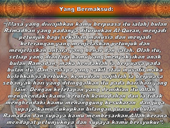 Yang Bermaksud: “(Masa yang diwajibkan kamu berpuasa itu ialah) bulan Ramadhan yang padanya diturunkan