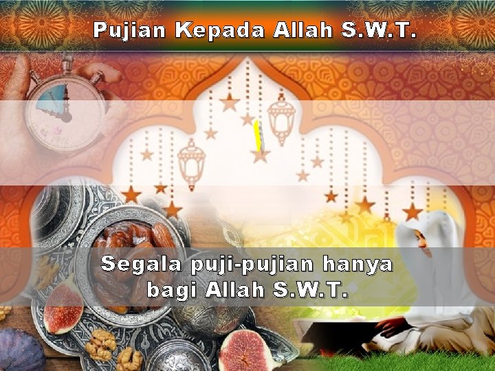 Pujian Kepada Allah S. W. T. ﺍ Segala puji-pujian hanya bagi Allah S. W.