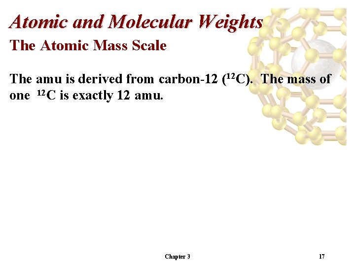 Atomic and Molecular Weights The Atomic Mass Scale The amu is derived from carbon-12