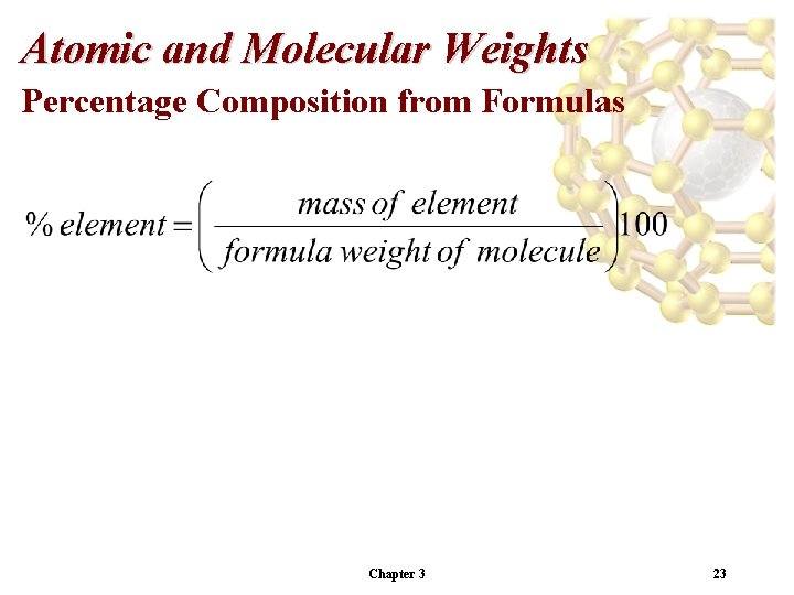 Atomic and Molecular Weights Percentage Composition from Formulas Chapter 3 23 