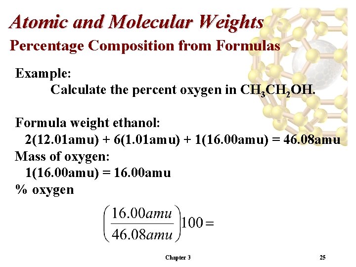 Atomic and Molecular Weights Percentage Composition from Formulas Example: Calculate the percent oxygen in