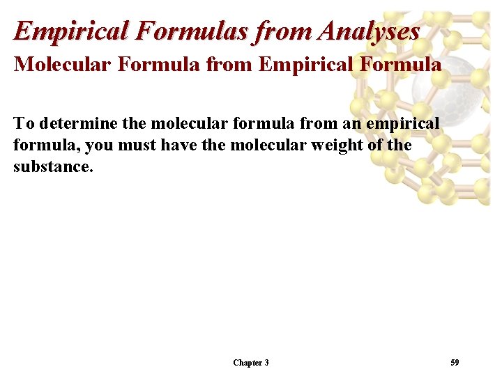 Empirical Formulas from Analyses Molecular Formula from Empirical Formula To determine the molecular formula