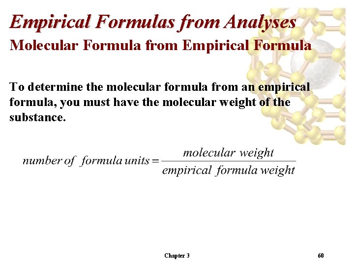 Empirical Formulas from Analyses Molecular Formula from Empirical Formula To determine the molecular formula