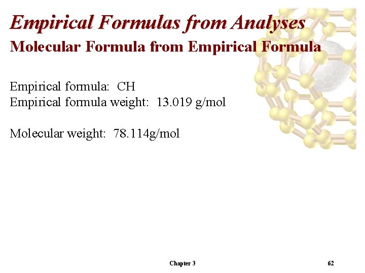 Empirical Formulas from Analyses Molecular Formula from Empirical Formula Empirical formula: CH Empirical formula