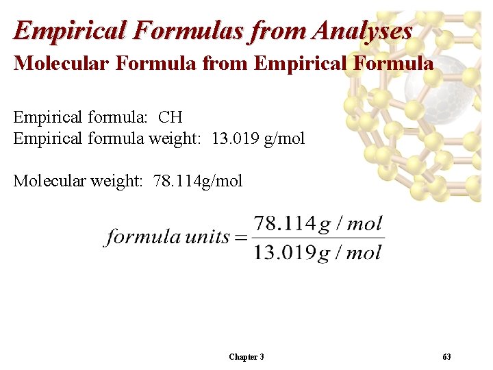 Empirical Formulas from Analyses Molecular Formula from Empirical Formula Empirical formula: CH Empirical formula