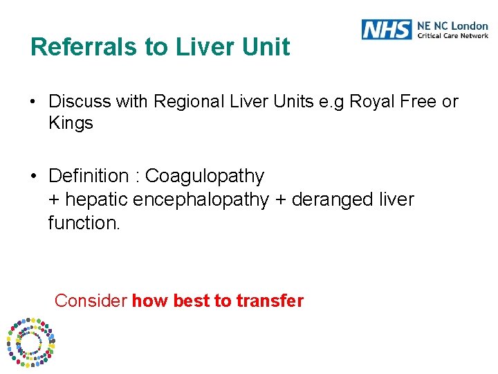 Referrals to Liver Unit • Discuss with Regional Liver Units e. g Royal Free