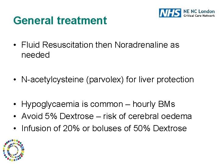 General treatment • Fluid Resuscitation then Noradrenaline as needed • N-acetylcysteine (parvolex) for liver