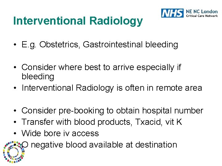 Interventional Radiology • E. g. Obstetrics, Gastrointestinal bleeding • Consider where best to arrive