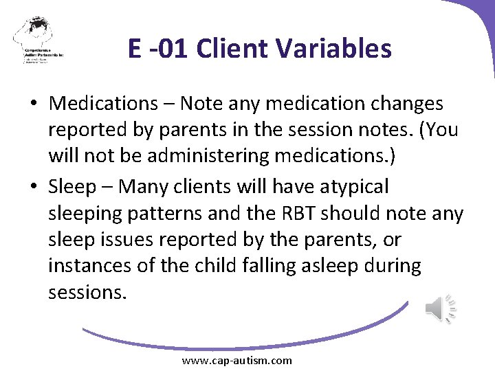 E -01 Client Variables • Medications – Note any medication changes reported by parents