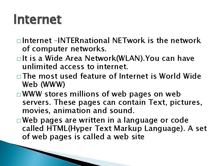 Internet � Internet –INTERnational NETwork is the network of computer networks. � It is
