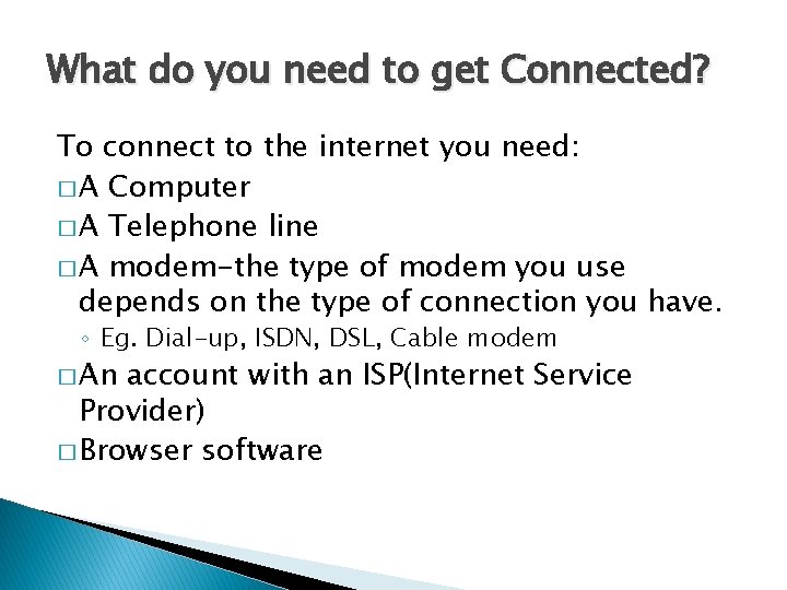 What do you need to get Connected? To connect to the internet you need: