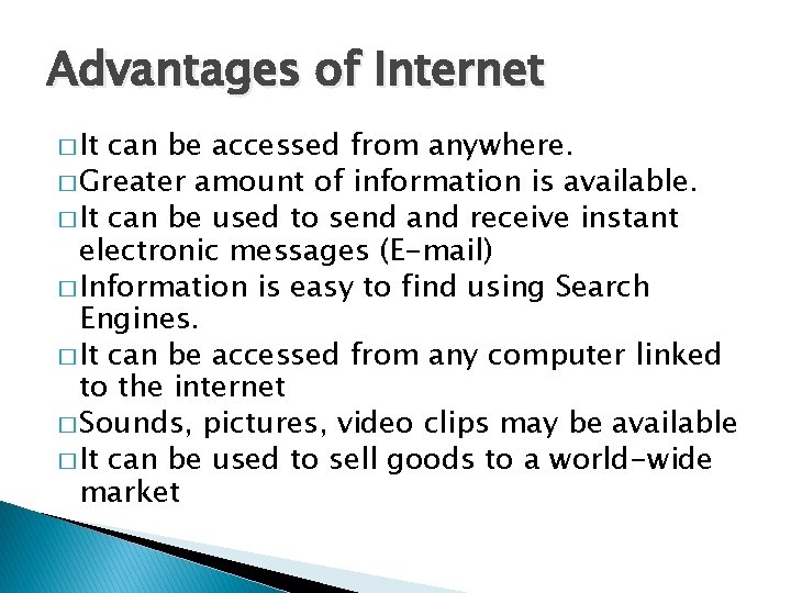 Advantages of Internet � It can be accessed from anywhere. � Greater amount of