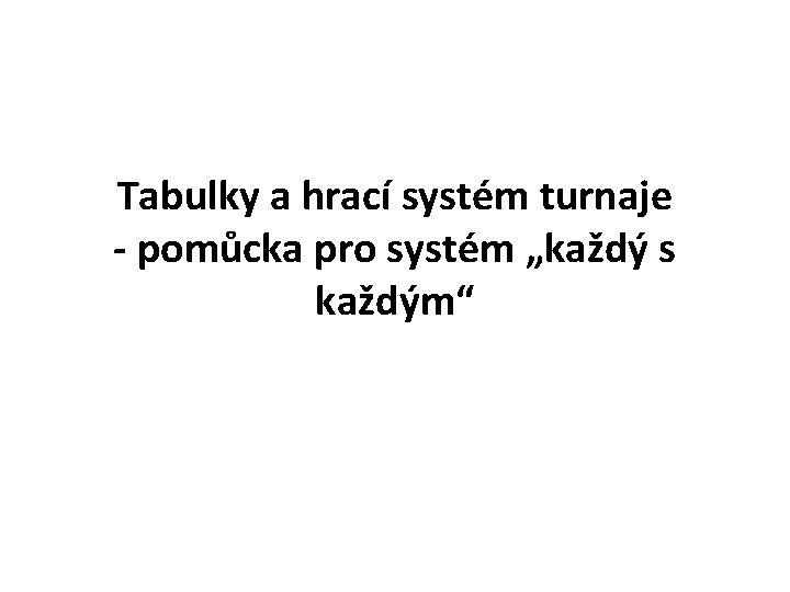 Tabulky a hrací systém turnaje - pomůcka pro systém „každý s každým“ 