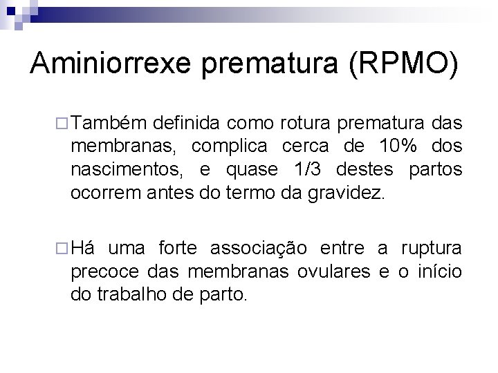 Aminiorrexe prematura (RPMO) ¨ Também definida como rotura prematura das membranas, complica cerca de