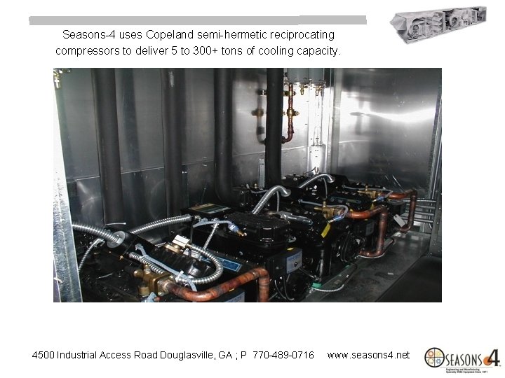 Seasons-4 uses Copeland semi-hermetic reciprocating compressors to deliver 5 to 300+ tons of cooling