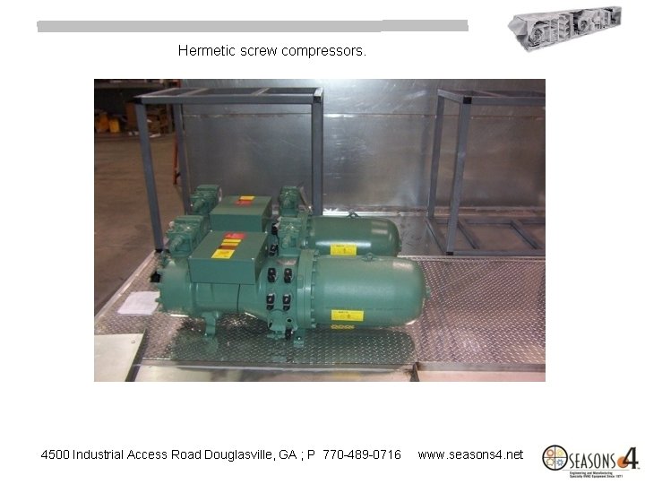 Hermetic screw compressors. 4500 Industrial Access Road Douglasville, GA ; P 770 -489 -0716