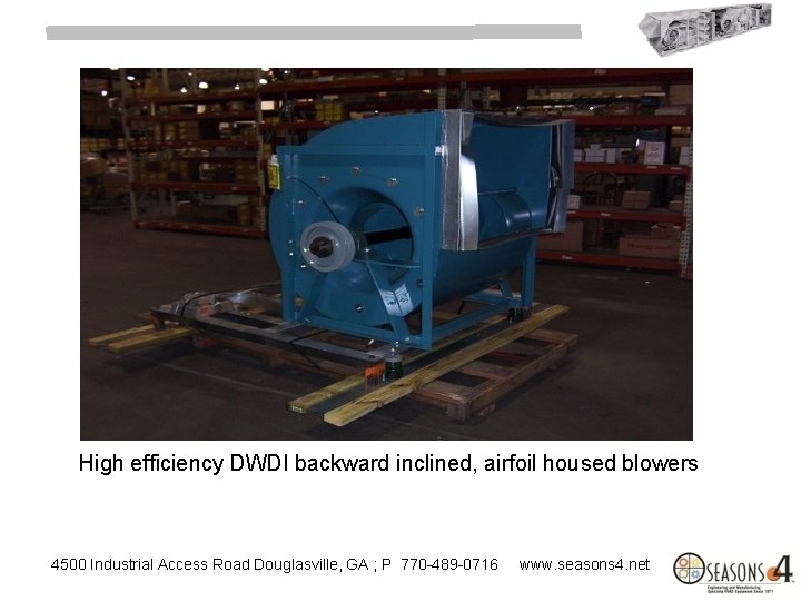 High efficiency DWDI backward inclined, airfoil housed blowers 4500 Industrial Access Road Douglasville, GA