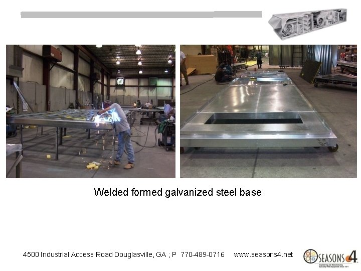 Welded formed galvanized steel base 4500 Industrial Access Road Douglasville, GA ; P 770