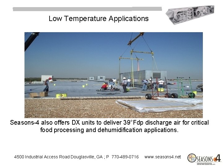 Low Temperature Applications Seasons-4 also offers DX units to deliver 39°Fdp discharge air for