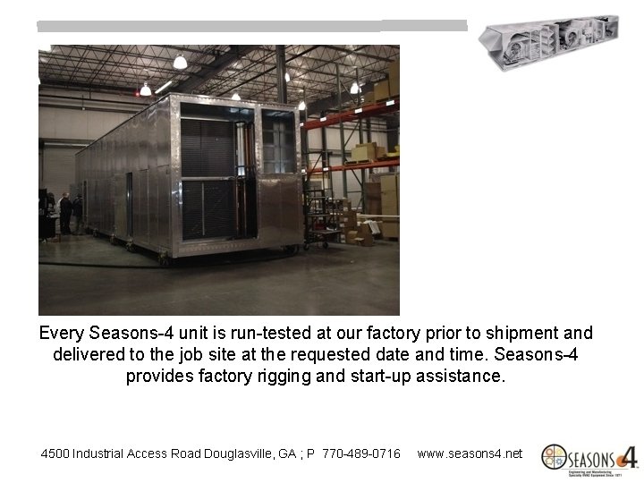 Every Seasons-4 unit is run-tested at our factory prior to shipment and delivered to