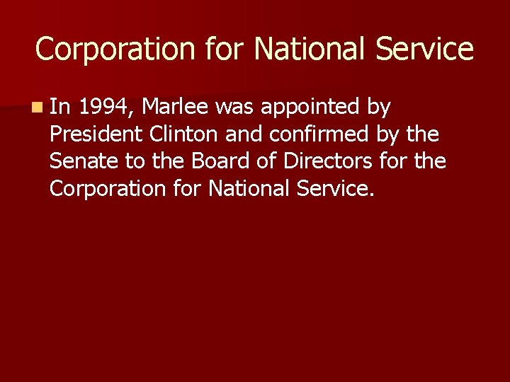Corporation for National Service n In 1994, Marlee was appointed by President Clinton and