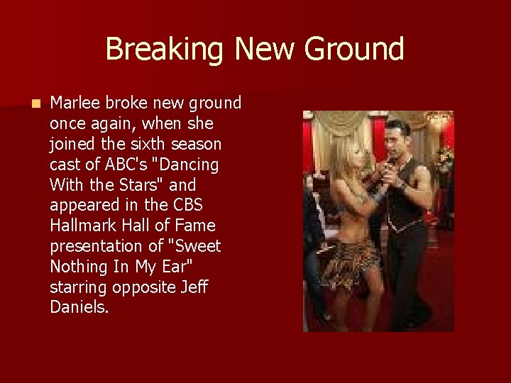 Breaking New Ground n Marlee broke new ground once again, when she joined the