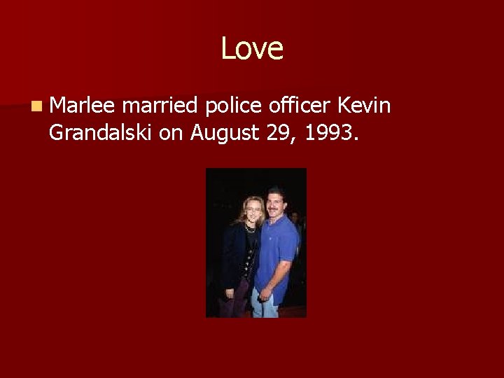 Love n Marlee married police officer Kevin Grandalski on August 29, 1993. 