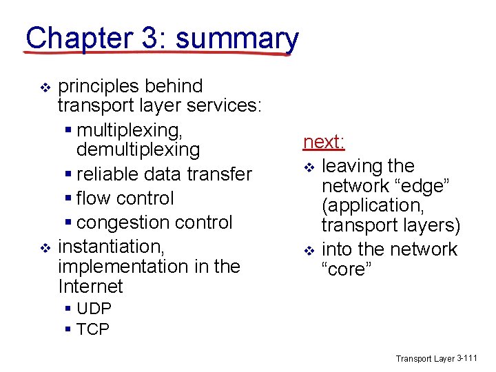 Chapter 3: summary v v principles behind transport layer services: § multiplexing, demultiplexing § Chapter 3: summary v v principles behind transport layer services: § multiplexing, demultiplexing §