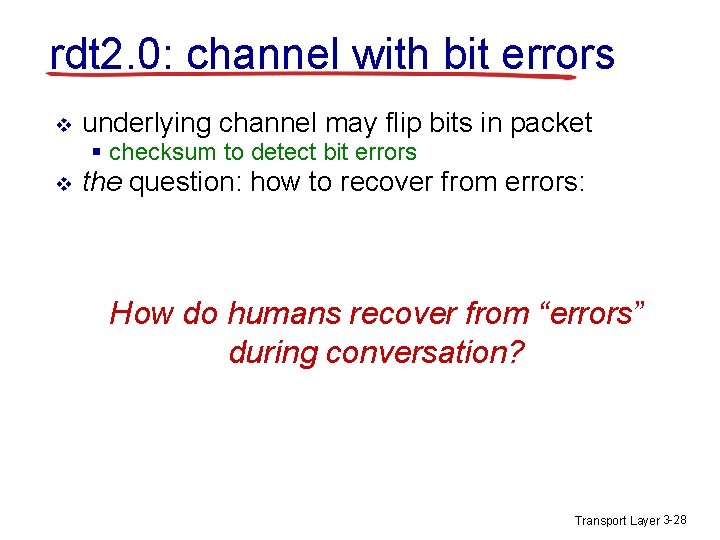 rdt 2. 0: channel with bit errors v underlying channel may flip bits in rdt 2. 0: channel with bit errors v underlying channel may flip bits in