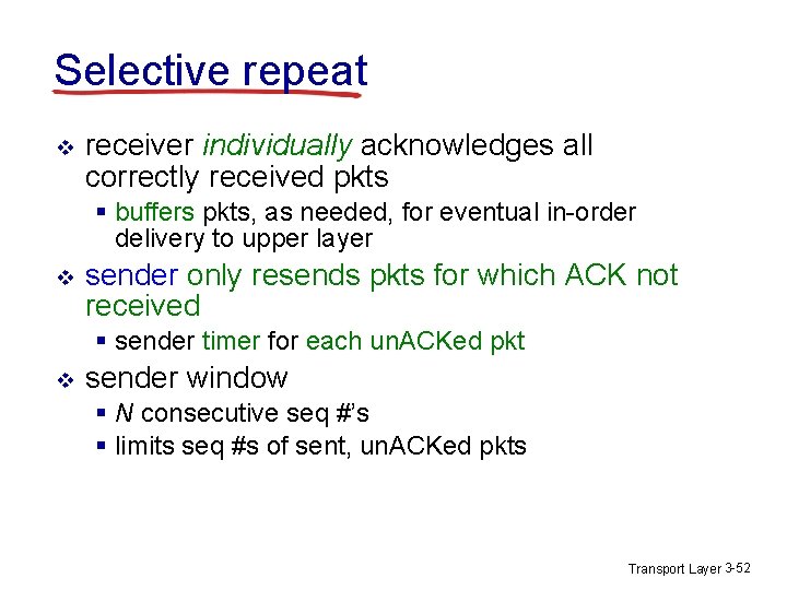 Selective repeat v receiver individually acknowledges all correctly received pkts § buffers pkts, as Selective repeat v receiver individually acknowledges all correctly received pkts § buffers pkts, as