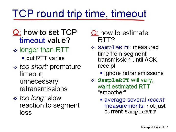 TCP round trip time, timeout Q: how to set TCP timeout value? v longer TCP round trip time, timeout Q: how to set TCP timeout value? v longer