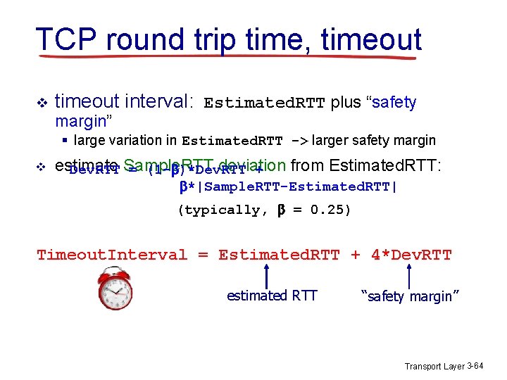 TCP round trip time, timeout v timeout interval: Estimated. RTT plus “safety margin” § TCP round trip time, timeout v timeout interval: Estimated. RTT plus “safety margin” §