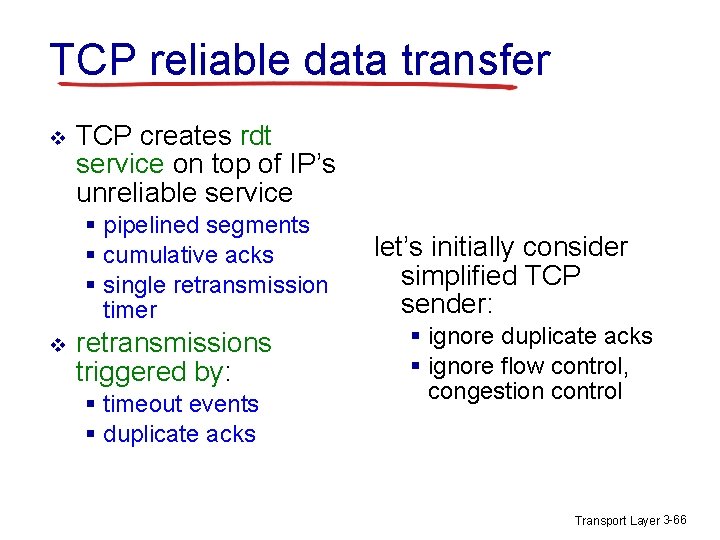 TCP reliable data transfer v TCP creates rdt service on top of IP’s unreliable TCP reliable data transfer v TCP creates rdt service on top of IP’s unreliable
