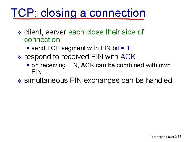 TCP: closing a connection v client, server each close their side of connection § TCP: closing a connection v client, server each close their side of connection §