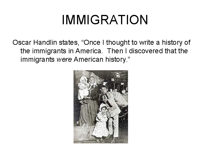 IMMIGRATION Oscar Handlin states, “Once I thought to write a history of the immigrants