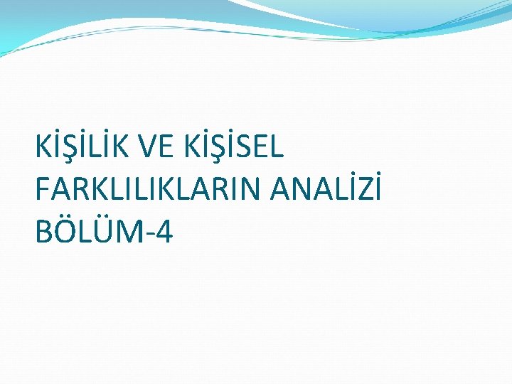 KİŞİLİK VE KİŞİSEL FARKLILIKLARIN ANALİZİ BÖLÜM-4 